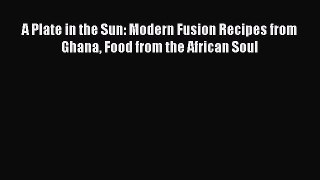 [PDF] A Plate in the Sun: Modern Fusion Recipes from Ghana Food from the African Soul [Download]