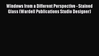 Read Windows from a Different Perspective - Stained Glass (Wardell Publications Studio Designer)