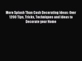 Read More Splash Than Cash Decorating Ideas: Over 1200 Tips Tricks Techniques and Ideas to