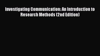 Download Investigating Communication: An Introduction to Research Methods (2nd Edition) Book