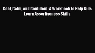 Read Cool Calm and Confident: A Workbook to Help Kids Learn Assertiveness Skills Book