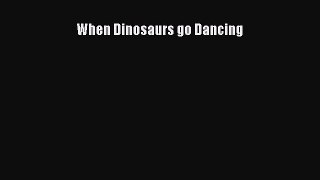 Read When Dinosaurs go Dancing Pdf
