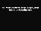 Read Fluid Power Logic Circuit Design: Analysis Design Methods and Worked Examples PDF Online