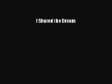 Download I Shared the Dream Ebook Online