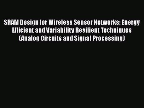Read SRAM Design for Wireless Sensor Networks: Energy Efficient and Variability Resilient Techniques