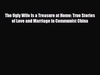 [PDF] The Ugly Wife Is a Treasure at Home: True Stories of Love and Marriage in Communist China