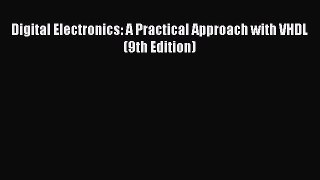 Download Digital Electronics: A Practical Approach with VHDL (9th Edition) Ebook Free