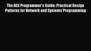 Download The ACE Programmer's Guide: Practical Design Patterns for Network and Systems Programming