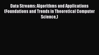 Read Data Streams: Algorithms and Applications (Foundations and Trends in Theoretical Computer