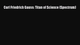 Read Carl Friedrich Gauss: Titan of Science (Spectrum) Book