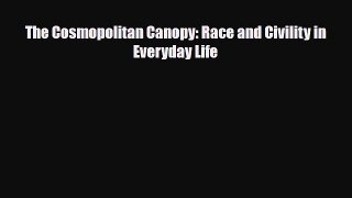 [PDF] The Cosmopolitan Canopy: Race and Civility in Everyday Life [Read] Full Ebook