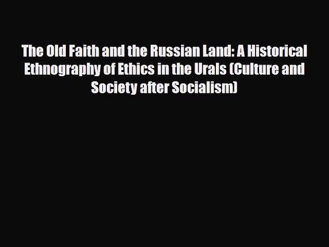 [PDF] The Old Faith and the Russian Land: A Historical Ethnography of Ethics in the Urals (Culture