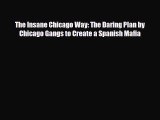 [PDF] The Insane Chicago Way: The Daring Plan by Chicago Gangs to Create a Spanish Mafia [Read]