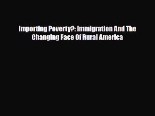[PDF] Importing Poverty?: Immigration And The Changing Face Of Rural America [Download] Online