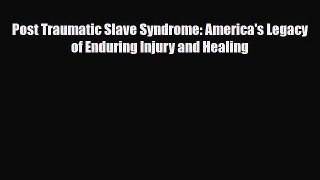 [PDF] Post Traumatic Slave Syndrome: America's Legacy of Enduring Injury and Healing [Download]