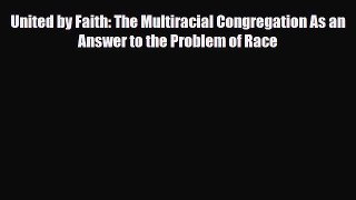 [PDF] United by Faith: The Multiracial Congregation As an Answer to the Problem of Race [Read]