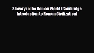 [PDF] Slavery in the Roman World (Cambridge Introduction to Roman Civilization) [Read] Full