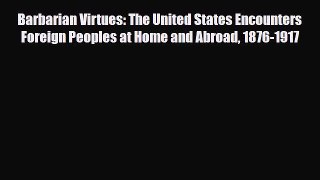 [PDF] Barbarian Virtues: The United States Encounters Foreign Peoples at Home and Abroad 1876-1917