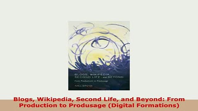 PDF Blogs Wikipedia Second Life and Beyond From Production to Produsage Digital Formations Read Full Ebook