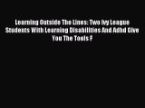 Download Learning Outside The Lines: Two Ivy League Students With Learning Disabilities And