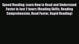Read Speed Reading: Learn How to Read and Understand Faster in Just 2 hours (Reading Skills