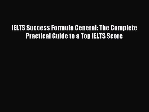 Download IELTS Success Formula General: The Complete Practical Guide to a Top IELTS Score Ebook