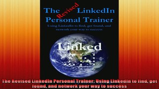 The Revised LinkedIn Personal Trainer Using LinkedIn to find get found and network your