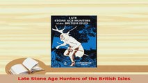 PDF  Late Stone Age Hunters of the British Isles Read Online