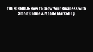 [PDF] THE FORMULA: How To Grow Your Business with Smart Online & Mobile Marketing [Read] Full