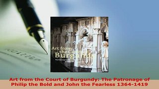 PDF  Art from the Court of Burgundy The Patronage of Philip the Bold and John the Fearless PDF Online