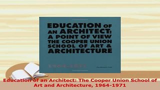 Download  Education of an Architect The Cooper Union School of Art and Architecture 19641971 PDF Online
