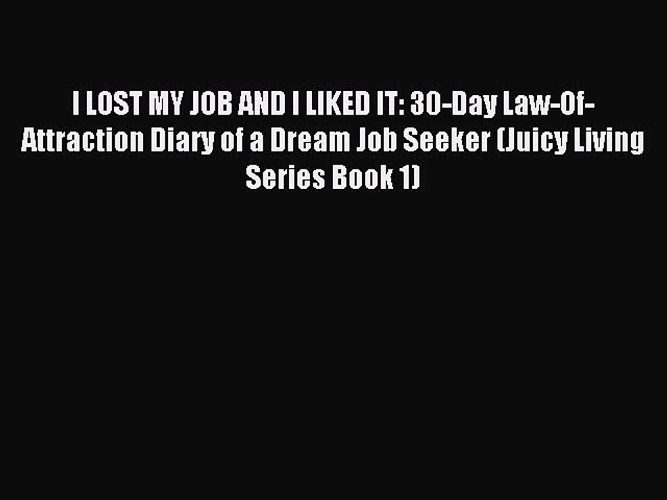 Read I LOST MY JOB AND I LIKED IT: 30-Day Law-Of-Attraction Diary of a Dream Job Seeker (Juicy
