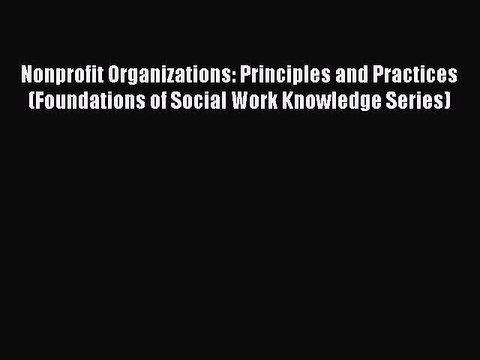 Read Nonprofit Organizations: Principles and Practices (Foundations of Social Work Knowledge