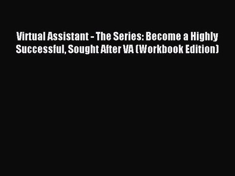 Read Virtual Assistant - The Series: Become a Highly Successful Sought After VA (Workbook Edition)