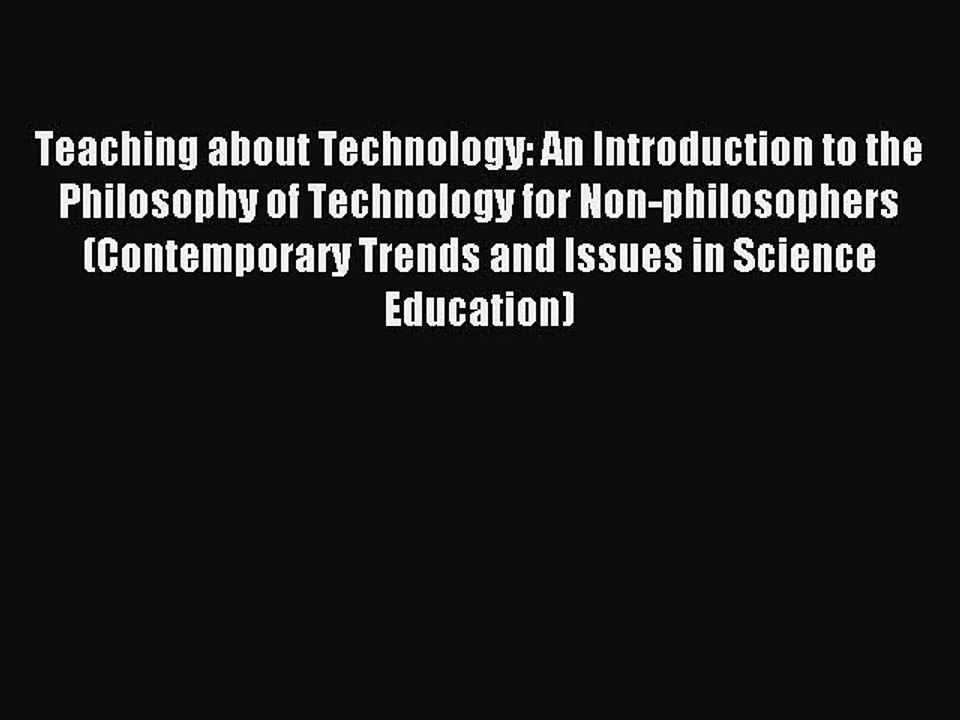 Read Teaching about Technology: An Introduction to the Philosophy of Technology for Non-philosophers