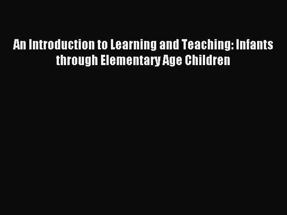 Download An Introduction to Learning and Teaching: Infants through Elementary Age Children