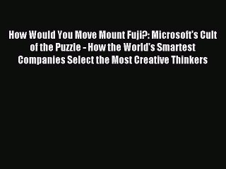 Download How Would You Move Mount Fuji?: Microsoft's Cult of the Puzzle - How the World's Smartest