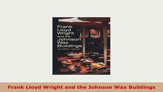 PDF  Frank Lloyd Wright and the Johnson Wax Buildings Read Online
