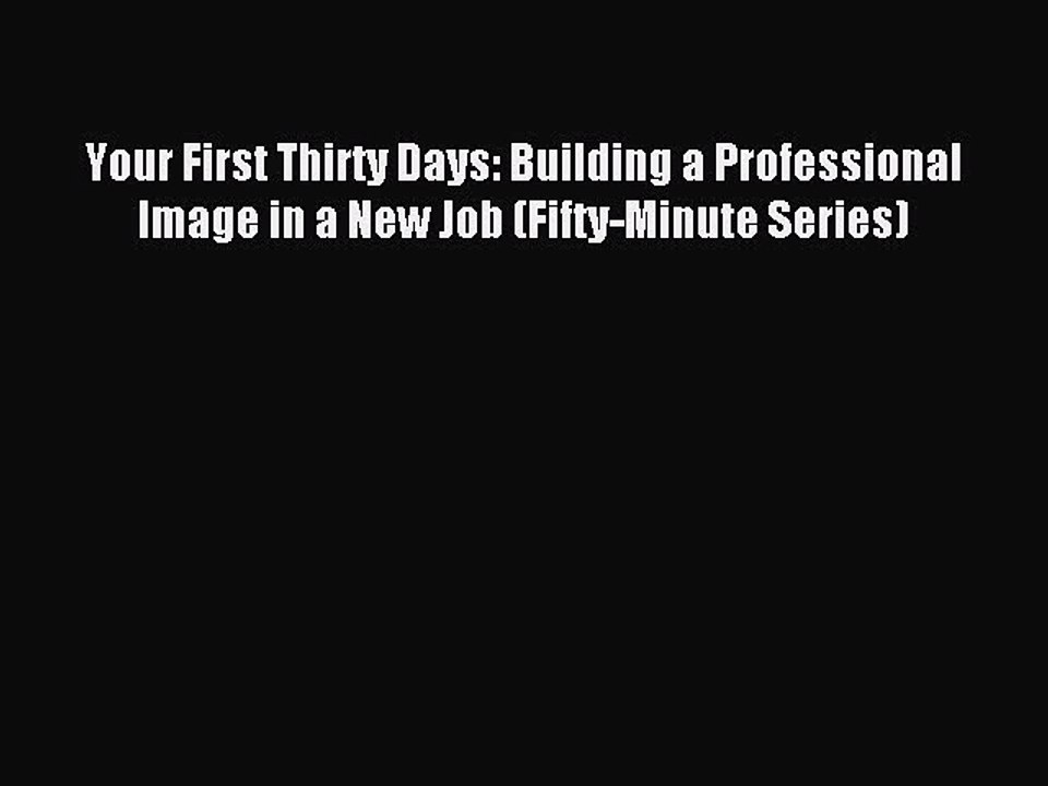 Read Your First Thirty Days: Building a Professional Image in a New Job (Fifty-Minute Series)