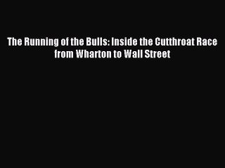 Read The Running of the Bulls: Inside the Cutthroat Race from Wharton to Wall Street Ebook