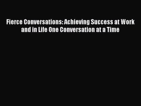 Read Fierce Conversations: Achieving Success at Work and in Life One Conversation at a Time