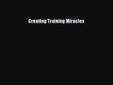 Read Creating Training Miracles Ebook Free