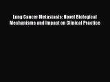 Read Lung Cancer Metastasis: Novel Biological Mechanisms and Impact on Clinical Practice PDF