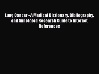 Read Lung Cancer - A Medical Dictionary Bibliography and Annotated Research Guide to Internet