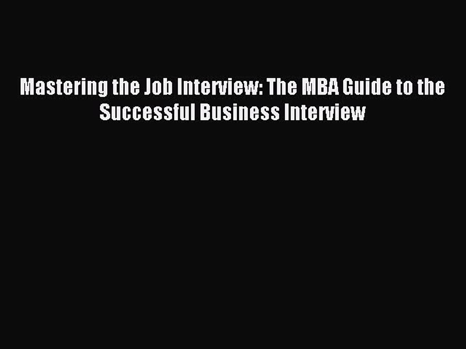 Read Mastering the Job Interview: The MBA Guide to the Successful Business Interview Ebook