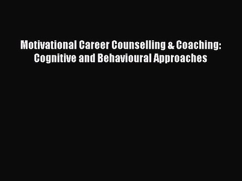 Read Motivational Career Counselling & Coaching: Cognitive and Behavioural Approaches Ebook
