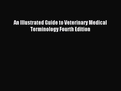 Read An Illustrated Guide to Veterinary Medical Terminology Fourth Edition PDF Free