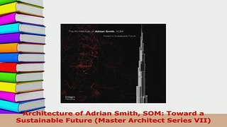 PDF  Architecture of Adrian Smith SOM Toward a Sustainable Future Master Architect Series Read Full Ebook