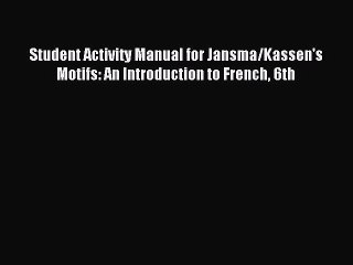 Read Student Activity Manual for Jansma/Kassen's Motifs: An Introduction to French 6th PDF