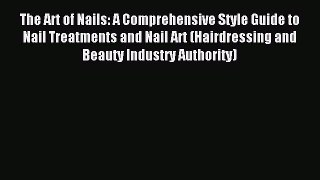 Read The Art of Nails: A Comprehensive Style Guide to Nail Treatments and Nail Art (Hairdressing